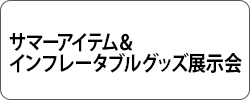 サマーアイテム＆インフレータブルグッズ展示会